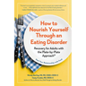 How to Nourish Yourself Through an Eating Disorder: Recovery for Adults with the Plate-By-Plate Approach(r)