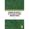 Towards an Equality of the Sexes in Early Modern France