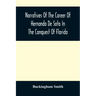 Narratives Of The Career Of Hernando De Soto In The Conquest Of Florida: As Told By A Knight Of Elvas, And In A Relation By Luys Hernandez De Biedma F