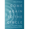 Come Again to the Circle: 40 Leaders Imagine the Church Beyond Covid