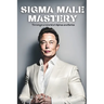 SIGMA Male Mastery: Thriving in a World Of Alphas and Betas