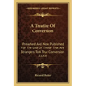 A Treatise Of Conversion: Preached And Now Published For The Use Of Those That Are Strangers To A True Conversion (1658)