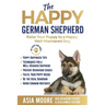 The Happy German Shepherd: Raise Your Puppy to a Happy, Well-Mannered dog