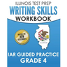 ILLINOIS TEST PREP Writing Skills Workbook IAR Guided Practice Grade 4: Preparation for the Illinois Assessment of Readiness ELA/Literacy Tests
