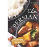 The Persian Cookbook: Delicious and Flavorsome Persian Recipes!
