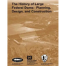 The History of Large Federal Dams: Planning, Design, and Construction in the Era of Big Dams