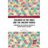 Children in the Bible and the Ancient World: Comparative and Historical Methods in Reading Ancient Children