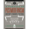 A Poetics of Postmodernism: History, Theory, Fiction