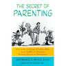The Secret of Parenting: How to Be in Charge of Today's Kids--From Toddlers to Preteens--Without Threats or Punishment