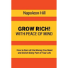 Grow Rich!: With Peace of Mind - How to Earn all the Money You Need and Enrich Every Part of Your Life