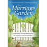 The Marriage Garden: Cultivating Your Relationship So It Grows and Flourishes