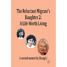 The Reluctant Migrant's Daughter 2: A Life Worth Living