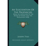 An Elucidation of the Prophecies: Being an Exposition of the Books of Daniel and the Revelation (1838)