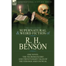 The Collected Supernatural and Weird Fiction of R. H. Benson: One Novel 'The Necromancers' and Twenty-Eight Tales of the Strange and Unusual