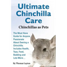 Ultimate Chinchilla Care Chinchillas as Pets the Must Have Guide for Anyone Passionate about Owning a Chinchilla. Includes Health, Toys, Food, Bedding