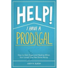 Help! I Have a Prodigal: How to Gain Hope and Healing When Your Loved One has Gone Astray