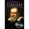 Galileo Galilei: A Life From Beginning to End