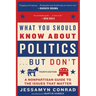 What You Should Know about Politics . . . But Don't, Fourth Edition: A Nonpartisan Guide to the Issues That Matter