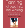 Taming Idiopathic Toe Walking: A Treatment Guide for Parents and Therapists