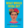 What Would Frida Do?: A Guide to Living Boldly