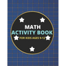 Math Activity Book for Kids Ages 9-12: A Beautiful Math Activities Book For Boys & Girls Cool Math Gifts For Middle School Students This Book Contains