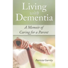 Living with Dementia a Memoir of Caring for a Parent