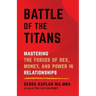 Battle of the Titans: Mastering the Forces of Sex, Money, and Power in Relationships