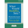 What Would Buddha Say?: 1,501 Right-Speech Teachings for Communicating Mindfully (16pt Large Print Edition)