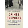 Crimes Unspoken: The Rape of German Women at the End of the Second World War
