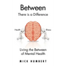 Between: There Is a Difference Living the Between of Mental Health