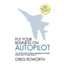 Put Your Business on Autopilot: The 7-Step System to Create a Business That Works So Well That You Don't Have to