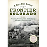 A Wild West History of Frontier Colorado: Pioneers, Gunslingers & Cattle Kings on the Eastern Plains