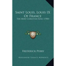Saint Louis, Louis IX Of France: The Most Christian King (1900)