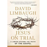 Jesus on Trial: A Lawyer Affirms the Truth of the Gospel