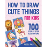 How To Draw Cute Things: 100 Step By Step Drawings For Kids