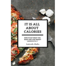 It Is All About Calories: How to Eat What You Want and Lose Weight Immediately
