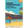 Year Round Solar Greenhouse & Off Grid Solar Power: 2-in-1 Compilation Make Your Own Solar Power System and build Your Own Passive Solar Greenhouse Wi