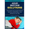 ADHD Bedtime Solutions: Help your child asleep quickly, resting comfortably, and waking up on time