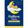 Bedtime Stories for Kids: A Collection of Night Time Tales with Great Morals to Help Children and Toddlers Go to Sleep Feeling Calm, and Have a