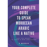 Your Complete Guide To Speak Moroccan Arabic Like A Native: Are You Ready To Learn A New Language?