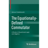 The Equationally-Defined Commutator: A Study in Equational Logic and Algebra