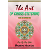 The Art of Cross Stitching for Beginners: Step By Step Guide