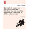 Denmark: Its History and Topography, Language, Literature, Fine-Arts, Social Life and Finance. Edited by H. W. with a Coloured Map.