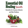 Essential Oil Healing Secrets: Aromatherapy Guide Book for Beginners to Harness the Power of Nature to Cure Common Ailments