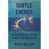 Subtle Energy: A Handbook of Psychic Energy Manipulation