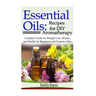 Essential Oils: Recipes for DIY Aromatherapy: Complete Guide for Weight Loss, Beauty, and Health for Beginners and Experts Alike