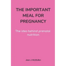 The Important Meal for Pregnancy by Jean J. McMullen: The idea behind prenatal nutrition