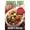 The Daniel Fast Cookbook: Healthy Recipes To Supercharge Your Mind Body Soul And Spirit