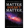 Matter Doesn't Matter: Creation - Existence - Relativity - Eternal Life