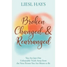 Broken, Changed and Rearranged: You Are Just One Unbearable Truth Away from the Next Person You Are Meant to Be